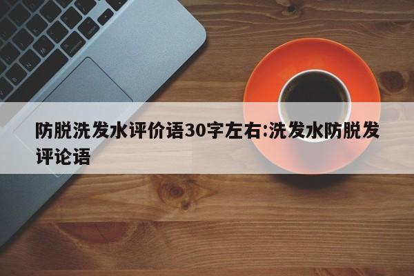 防脱洗发水评价语30字左右:洗发水防脱发评论语