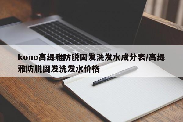 kono高缇雅防脱固发洗发水成分表/高缇雅防脱固发洗发水价格