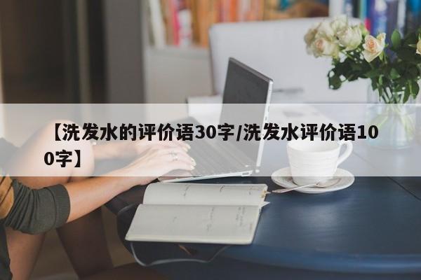 【洗发水的评价语30字/洗发水评价语100字】