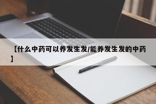 【什么中药可以养发生发/能养发生发的中药】