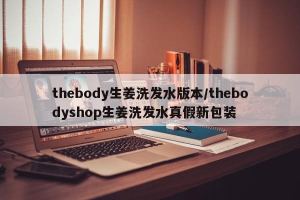 thebody生姜洗发水版本/thebodyshop生姜洗发水真假新包装