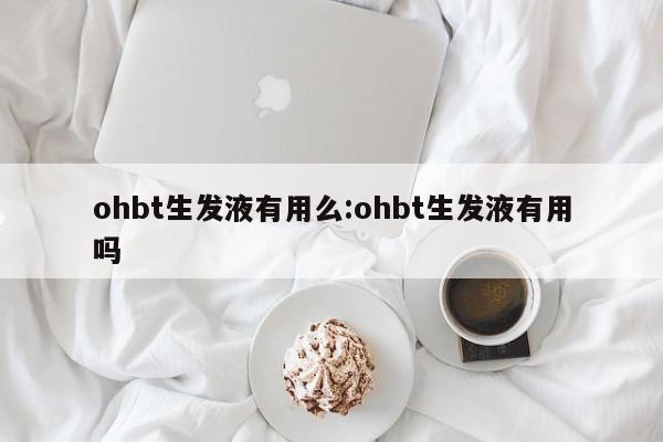 ohbt生发液有用么:ohbt生发液有用吗