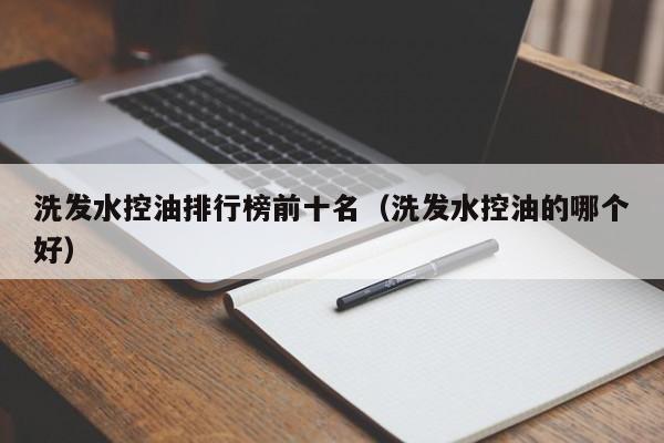 洗发水控油排行榜前十名(洗发水控油的哪个好)