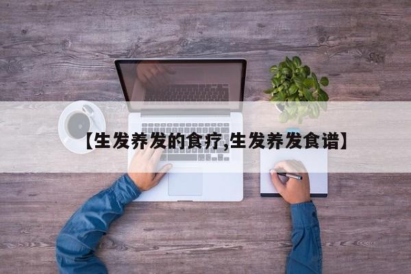 【生发养发的食疗,生发养发食谱】