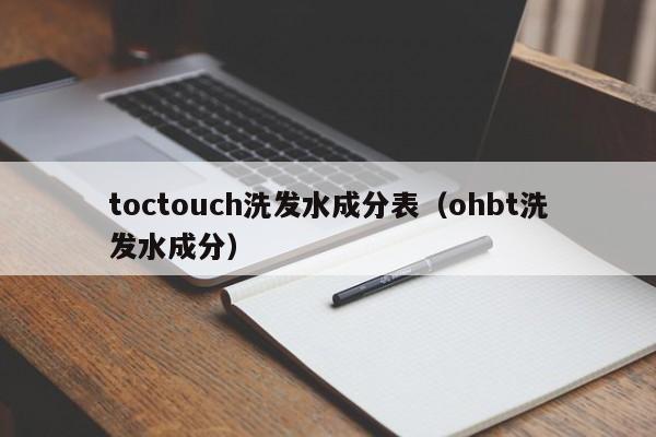 toctouch洗发水成分表(ohbt洗发水成分)