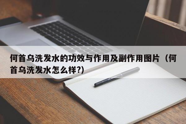 何首乌洗发水的功效与作用及副作用图片(何首乌洗发水怎么样?)