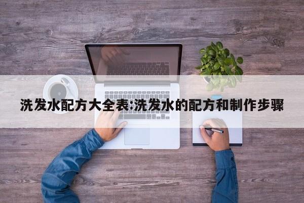 洗发水配方大全表:洗发水的配方和制作步骤
