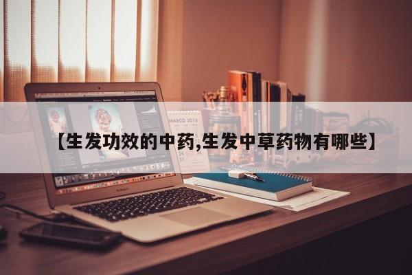 【生发功效的中药,生发中草药物有哪些】