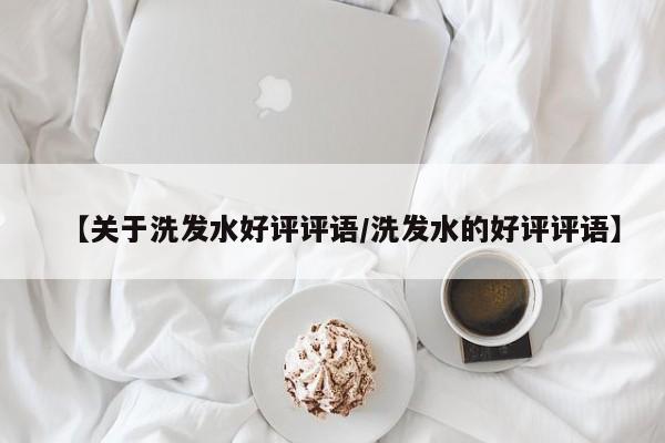【关于洗发水好评评语/洗发水的好评评语】