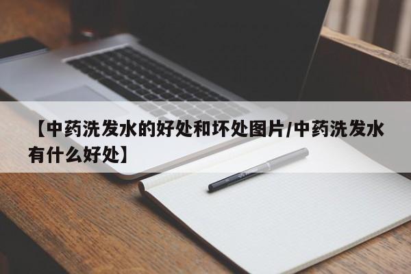 【中药洗发水的好处和坏处图片/中药洗发水有什么好处】