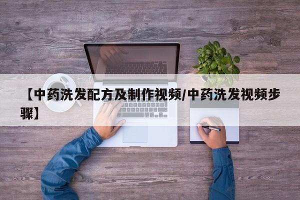 【中药洗发配方及制作视频/中药洗发视频步骤】