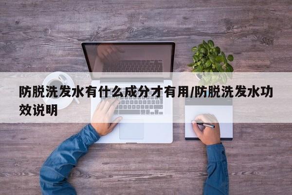 防脱洗发水有什么成分才有用/防脱洗发水功效说明