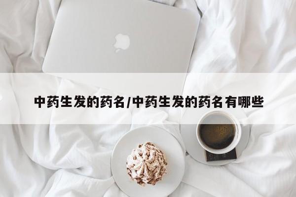 中药生发的药名/中药生发的药名有哪些