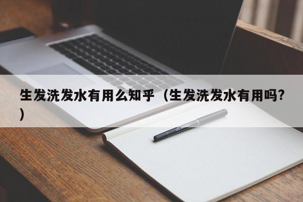 生发洗发水有用么知乎(生发洗发水有用吗?)