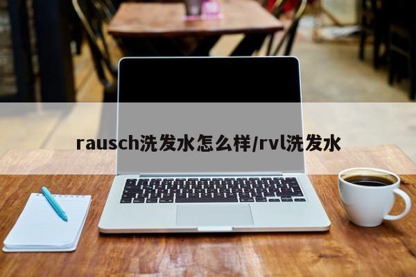 rausch洗发水怎么样/rvl洗发水