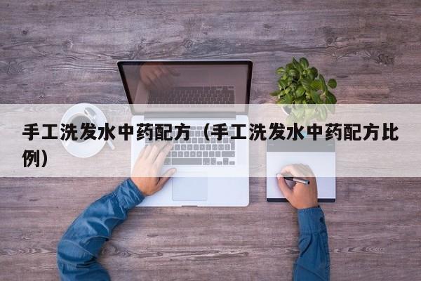 手工洗发水中药配方(手工洗发水中药配方比例)