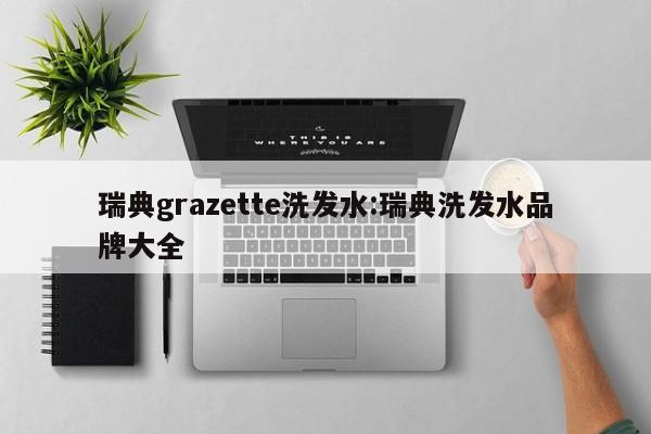 瑞典grazette洗发水:瑞典洗发水品牌大全