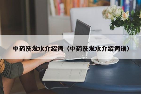 中药洗发水介绍词(中药洗发水介绍词语)