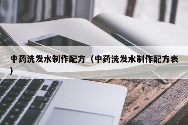 中药洗发水制作配方(中药洗发水制作配方表)