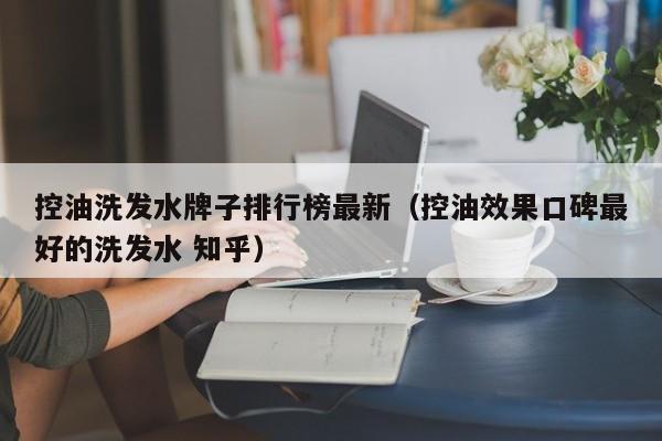 控油洗发水牌子排行榜最新(控油效果口碑最好的洗发水 知乎)