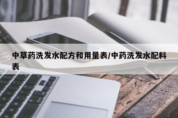 中草药洗发水配方和用量表/中药洗发水配料表