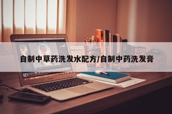 自制中草药洗发水配方/自制中药洗发膏