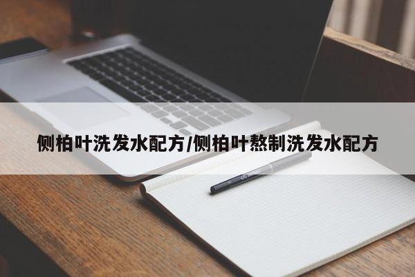 侧柏叶洗发水配方/侧柏叶熬制洗发水配方
