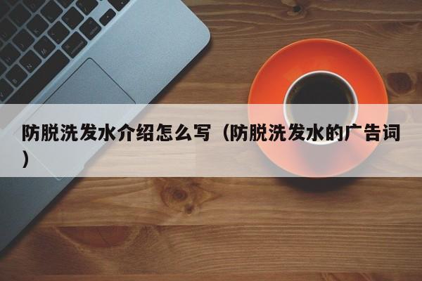防脱洗发水介绍怎么写(防脱洗发水的广告词)
