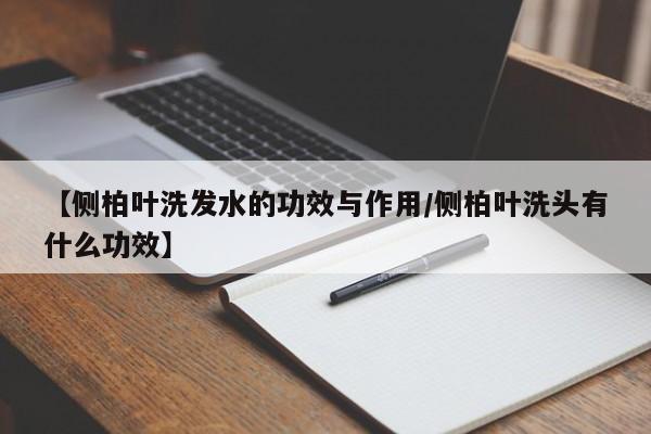 【侧柏叶洗发水的功效与作用/侧柏叶洗头有什么功效】