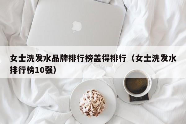 女士洗发水品牌排行榜盖得排行(女士洗发水排行榜10强)