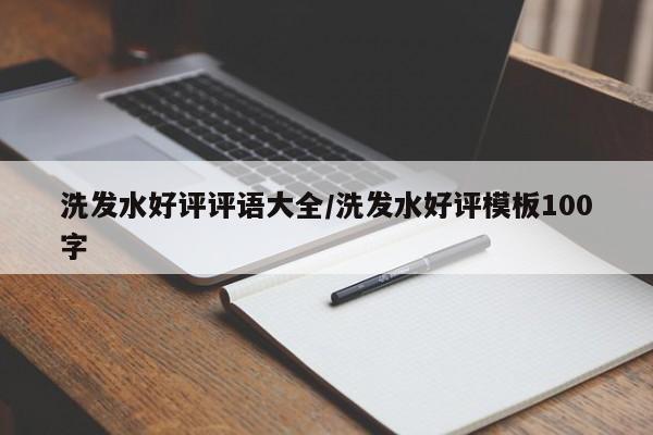 洗发水好评评语大全/洗发水好评模板100字